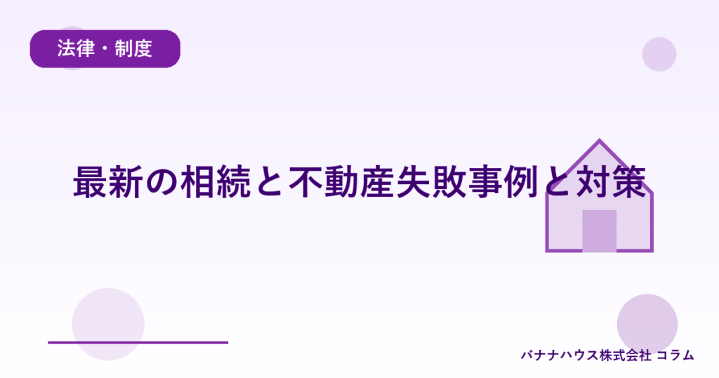 最新の相続と不動産失敗事例と対策