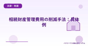 相続財産管理費用の削減手法：具体例