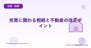 売買に関わる相続と不動産の改正ポイント