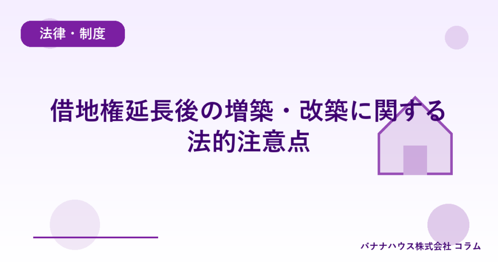 借地権延長後の増築・改築に関する法的注意点