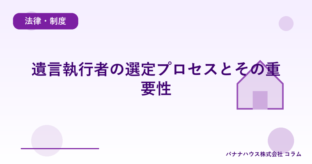 遺言執行者の選定プロセスとその重要性