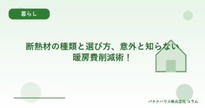 断熱材の種類と選び方、意外と知らない暖房費削減術!