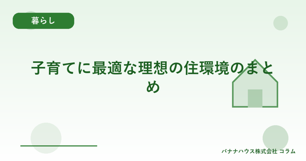子育てに最適な理想の住環境のまとめ