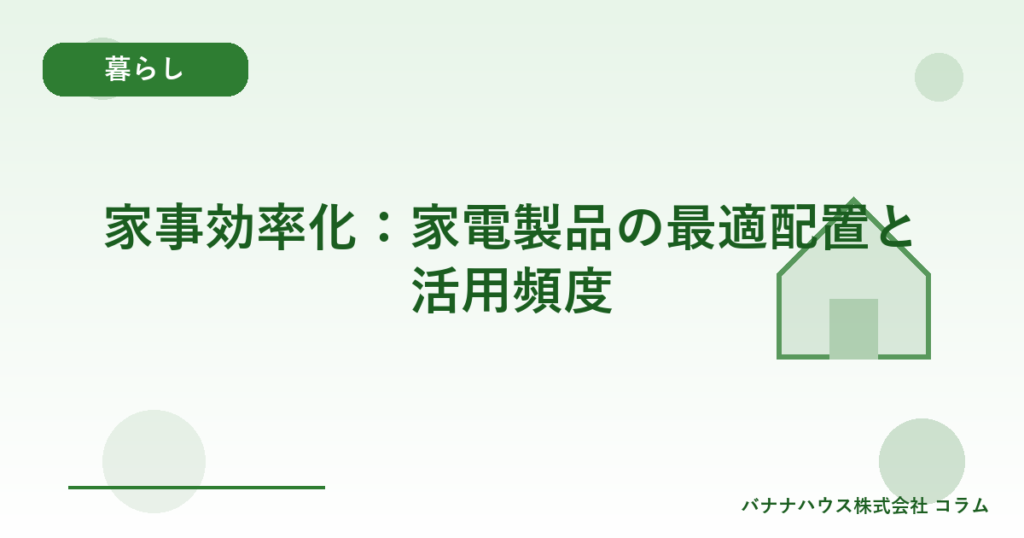 家事効率化：家電製品の最適配置と活用頻度