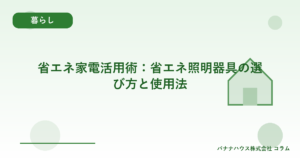 省エネ家電活用術：省エネ照明器具の選び方と使用法
