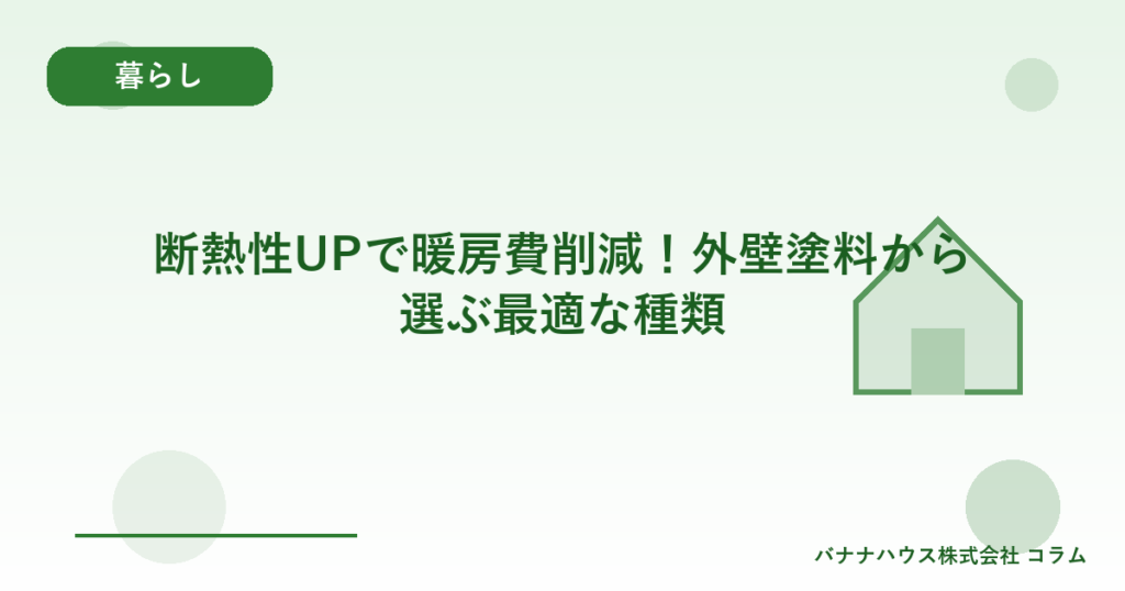 断熱性UPで暖房費削減！外壁塗料から選ぶ最適な種類