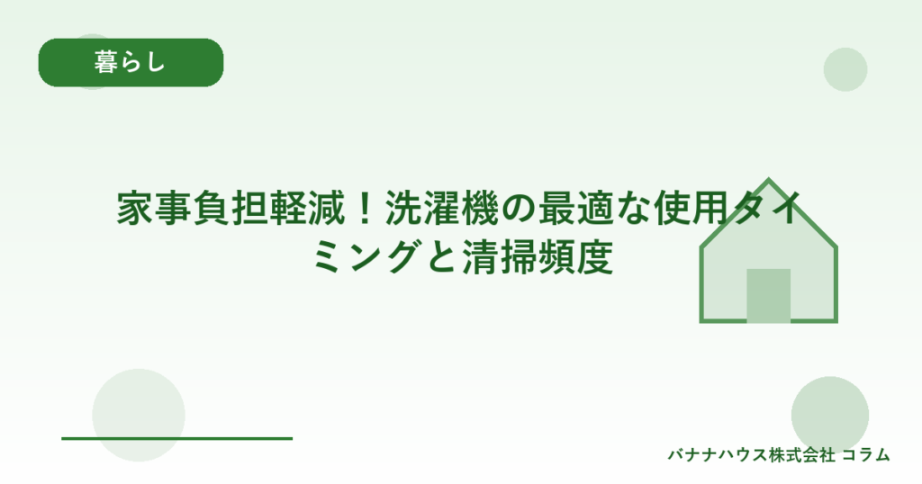 家事負担軽減！洗濯機の最適な使用タイミングと清掃頻度