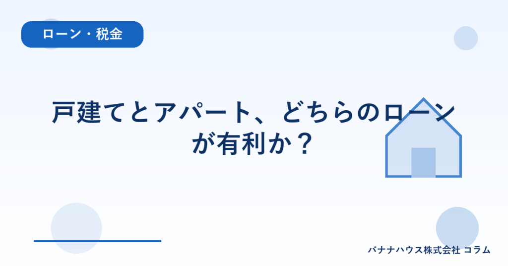 戸建てとアパート、どちらのローンが有利か？