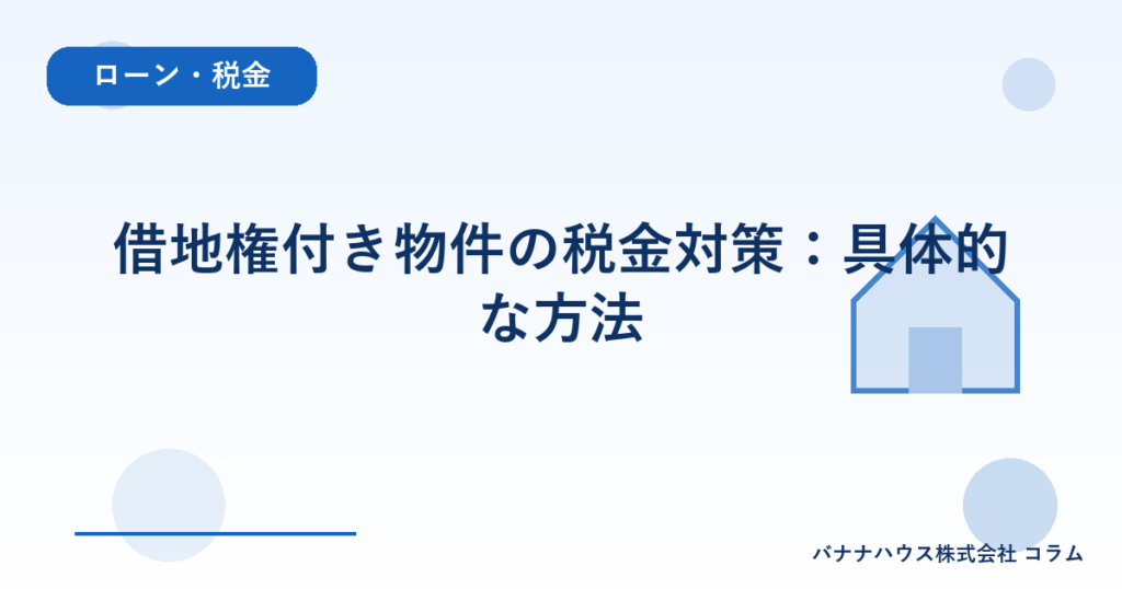 借地権付き物件の税金対策：具体的な方法