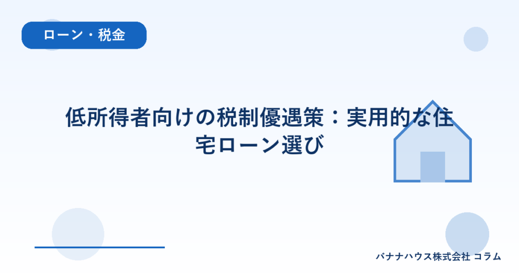 低所得者向けの税制優遇策：実用的な住宅ローン選び