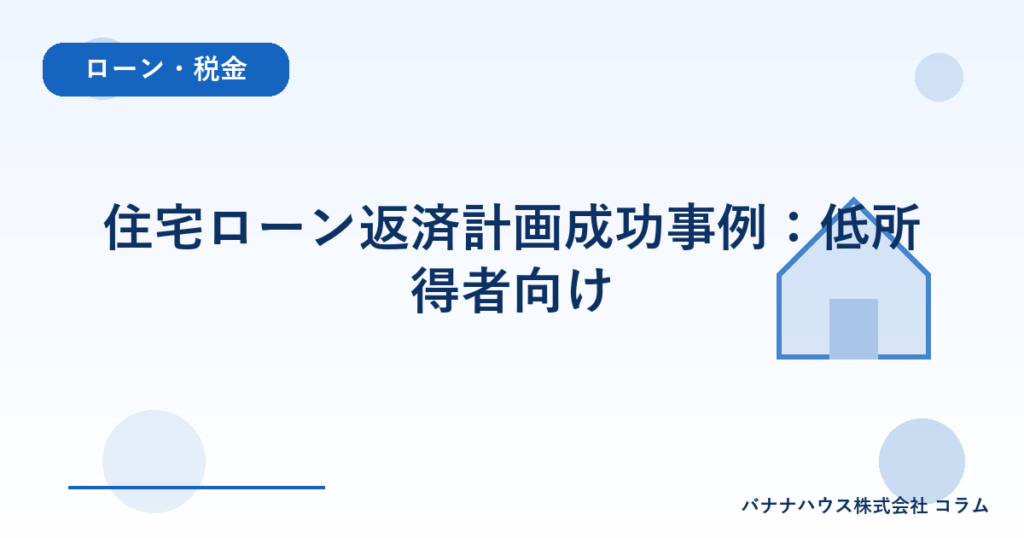 住宅ローン返済計画成功事例：低所得者向け