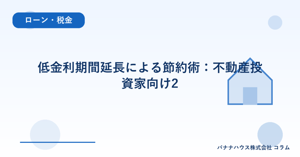 低金利期間延長による節約術：不動産投資家向け2
