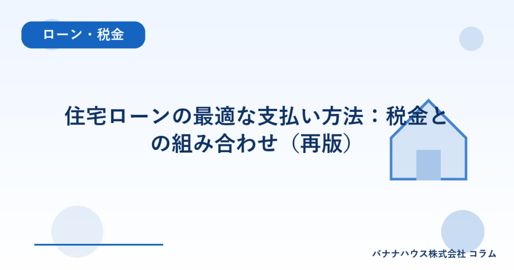 住宅ローンの最適な支払い方法：税金との組み合わせ（再版）