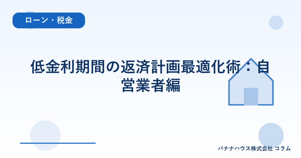 低金利期間の返済計画最適化術：自営業者編