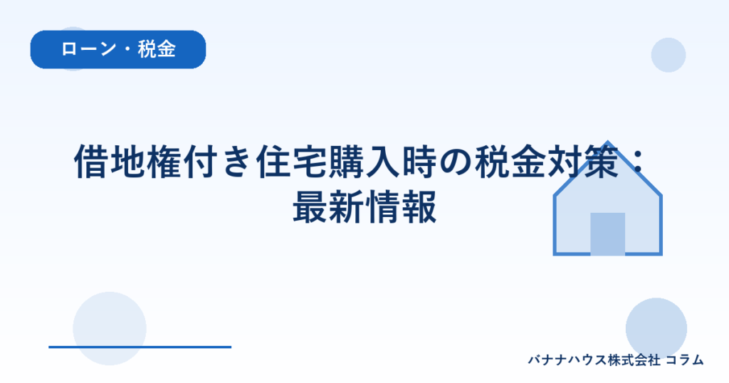 借地権付き住宅購入時の税金対策：最新情報
