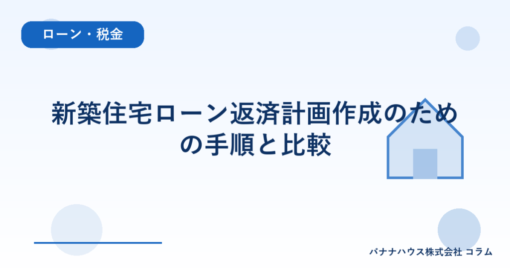 新築住宅ローン返済計画作成のための手順と比較