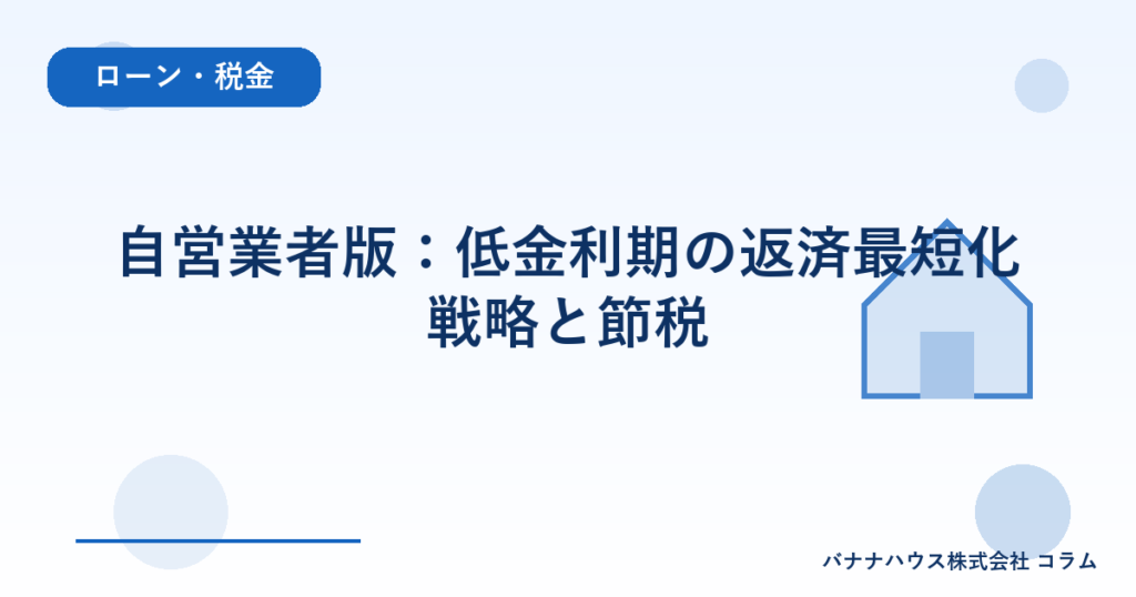 自営業者版：低金利期の返済最短化戦略と節税