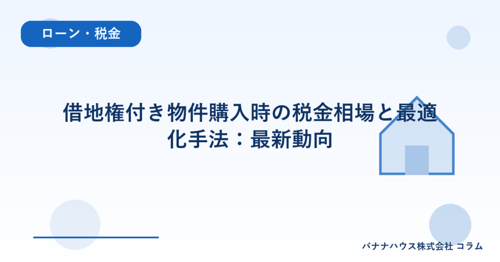 借地権付き物件購入時の税金相場と最適化手法：最新動向