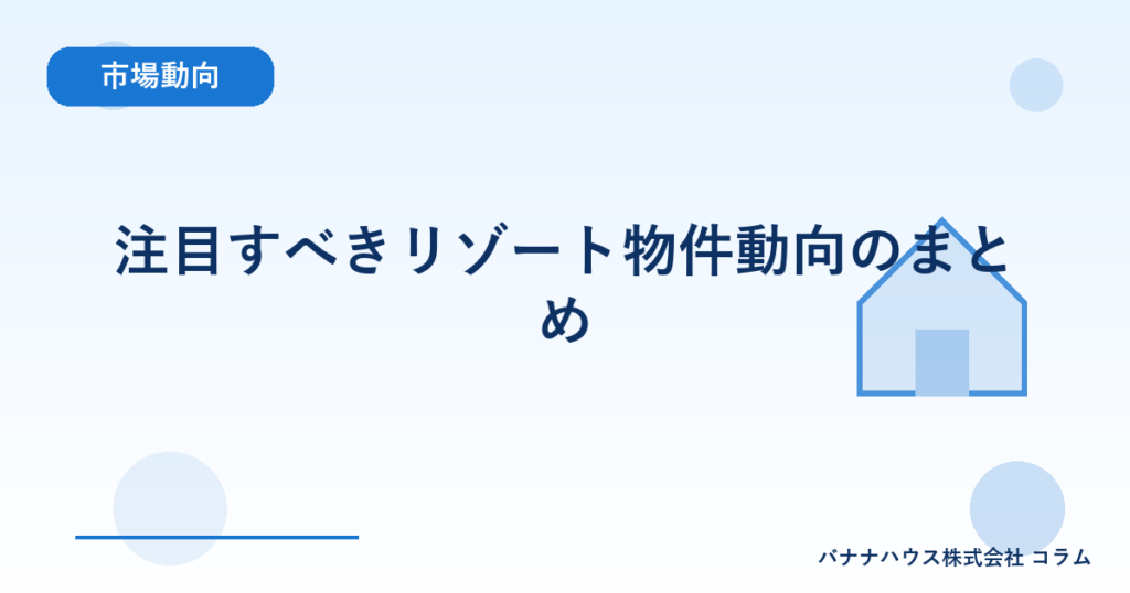 注目すべきリゾート物件動向のまとめ