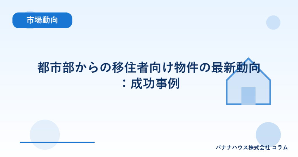 都市部からの移住者向け物件の最新動向：成功事例