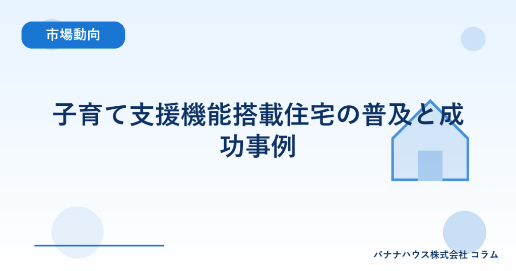 子育て支援機能搭載住宅の普及と成功事例