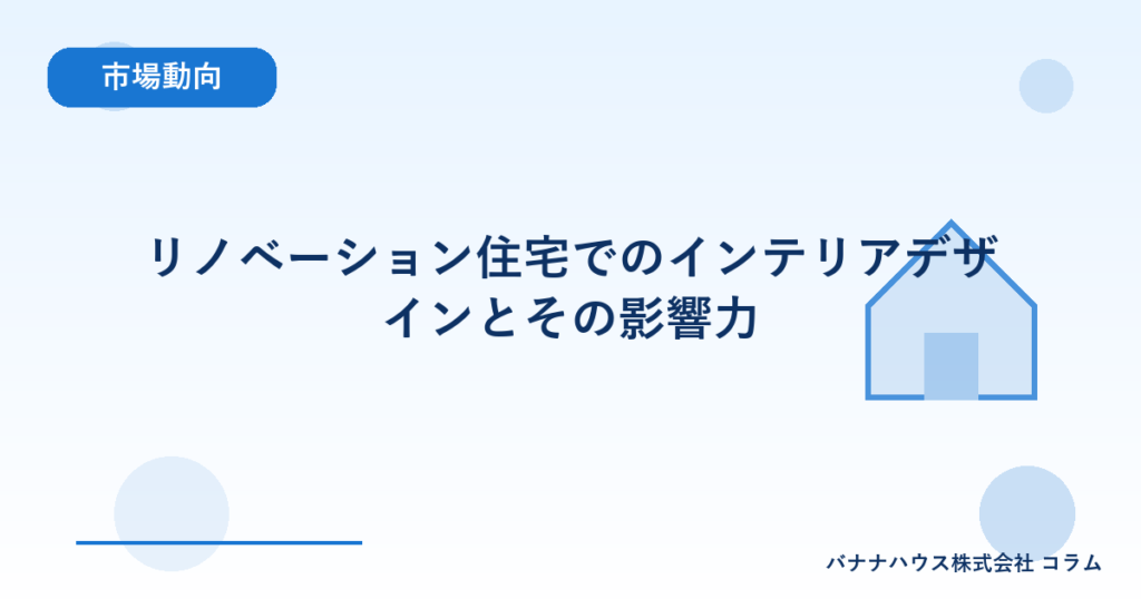 リノベーション住宅でのインテリアデザインとその影響力