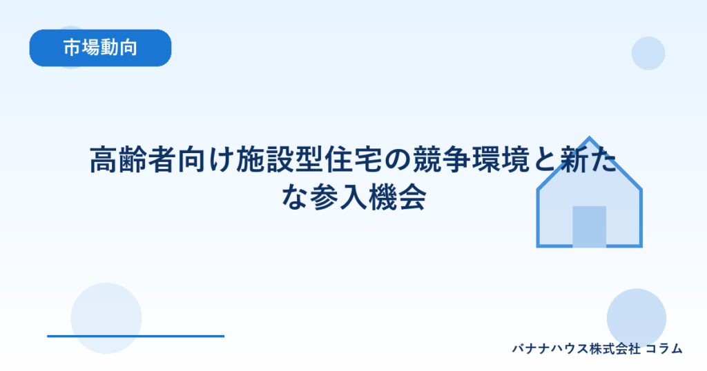 高齢者向け施設型住宅の競争環境と新たな参入機会