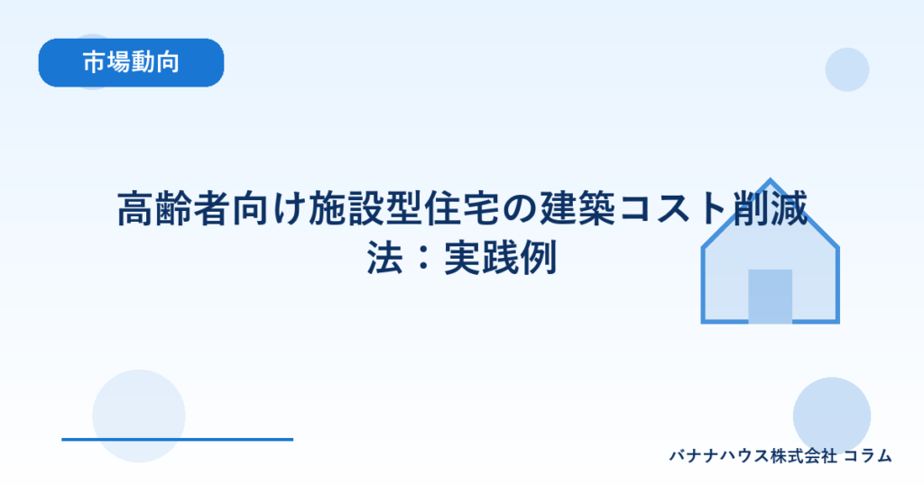高齢者向け施設型住宅の建築コスト削減法：実践例