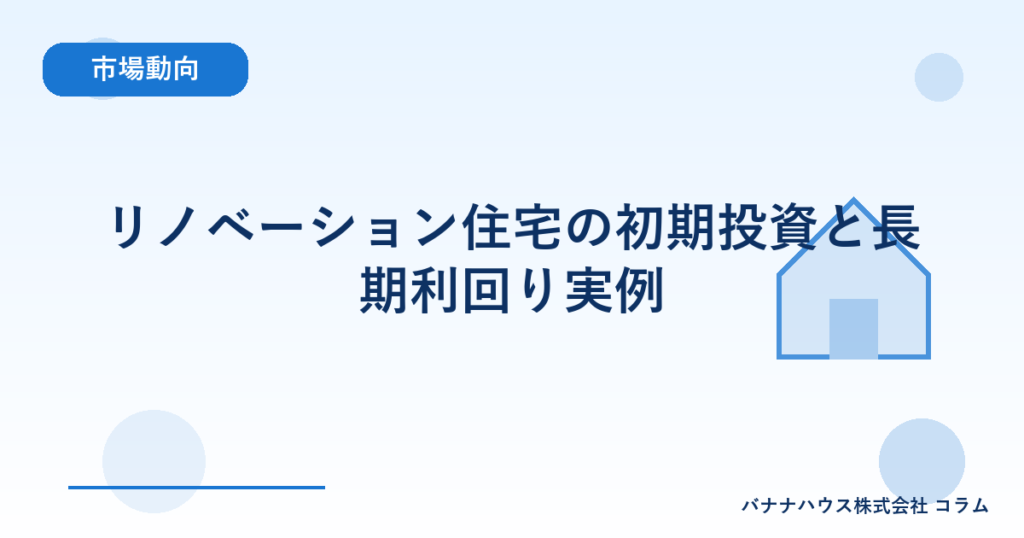 リノベーション住宅の初期投資と長期利回り実例