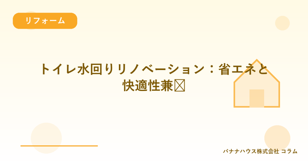 トイレ水回りリノベーション：省エネと快適性兼顾