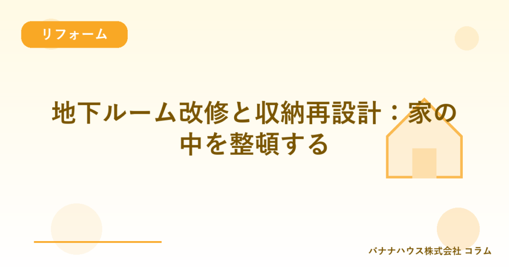 地下ルーム改修と収納再設計：家の中を整頓する