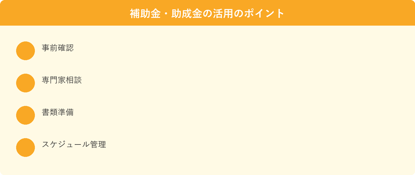 補助金・助成金の活用のポイント: 事前確認、専門家相談、書類準備、スケジュール管理