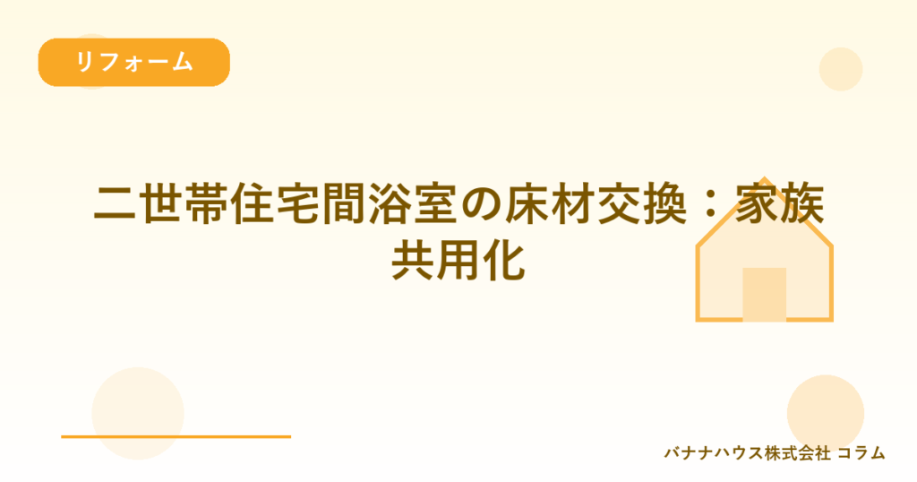 二世帯住宅間浴室の床材交換：家族共用化