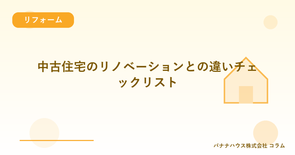 中古住宅のリノベーションとの違いチェックリスト