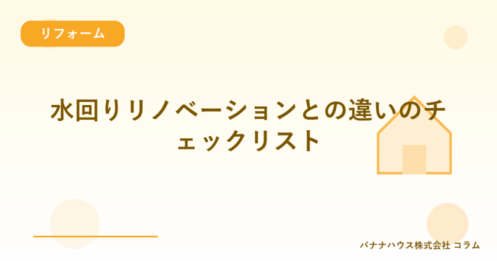 水回りリノベーションとの違いのチェックリスト