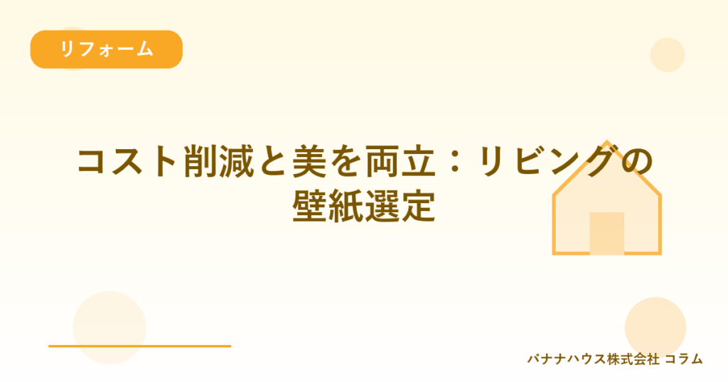 コスト削減と美を両立：リビングの壁紙選定