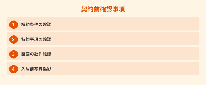 契約前確認事項: 解約条件の確認, 特約事項の確認, 設備の動作確認, 入居前写真撮影