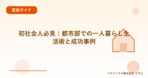 初社会人必見：都市部での一人暮らし生活術と成功事例