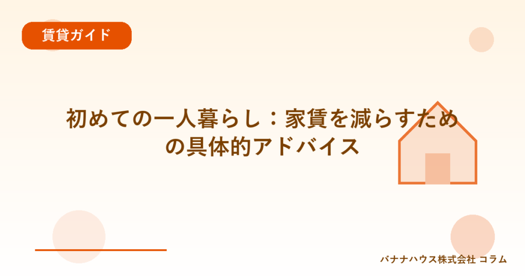 初めての一人暮らし：家賃を減らすための具体的アドバイス