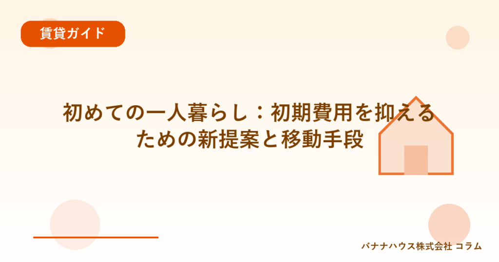 初めての一人暮らし：初期費用を抑えるための新提案と移動手段