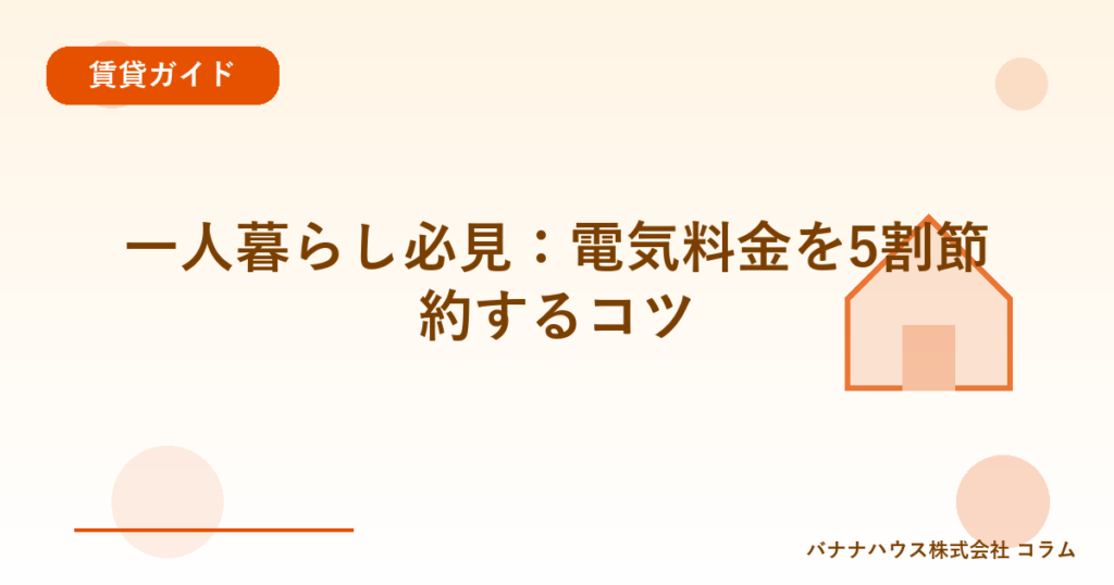 一人暮らし必見：電気料金を5割節約するコツ