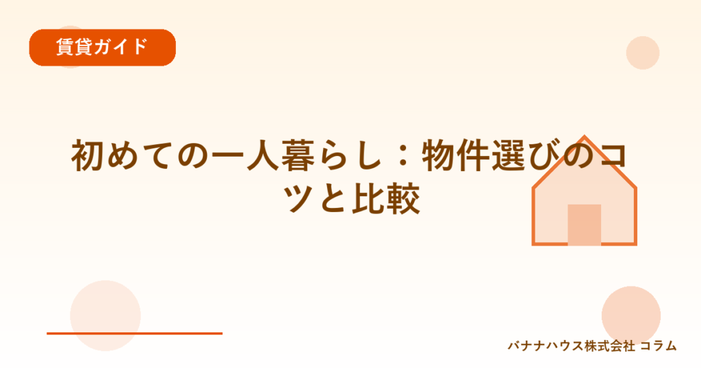 初めての一人暮らし：物件選びのコツと比較