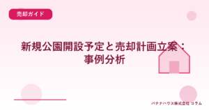 新規公園開設予定と売却計画立案：事例分析