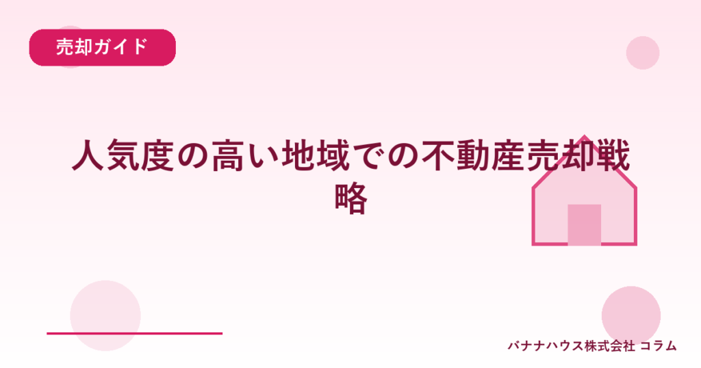 人気度の高い地域での不動産売却戦略