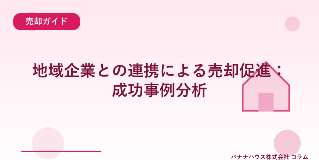 地域企業との連携による売却促進：成功事例分析