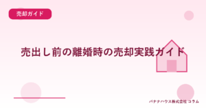 売出し前の離婚時の売却実践ガイド