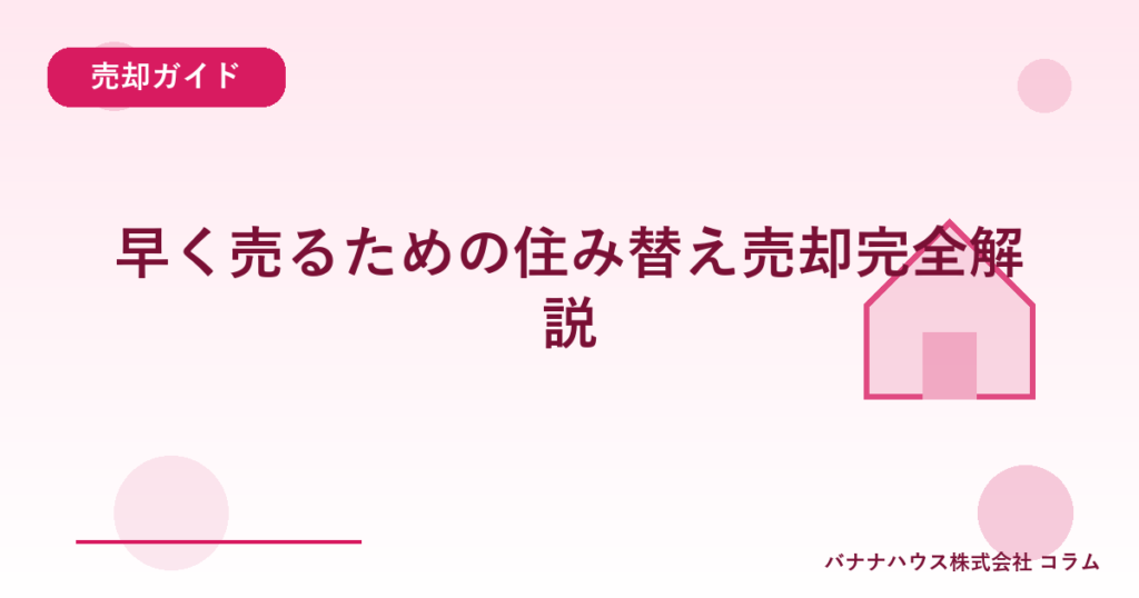 早く売るための住み替え売却完全解説