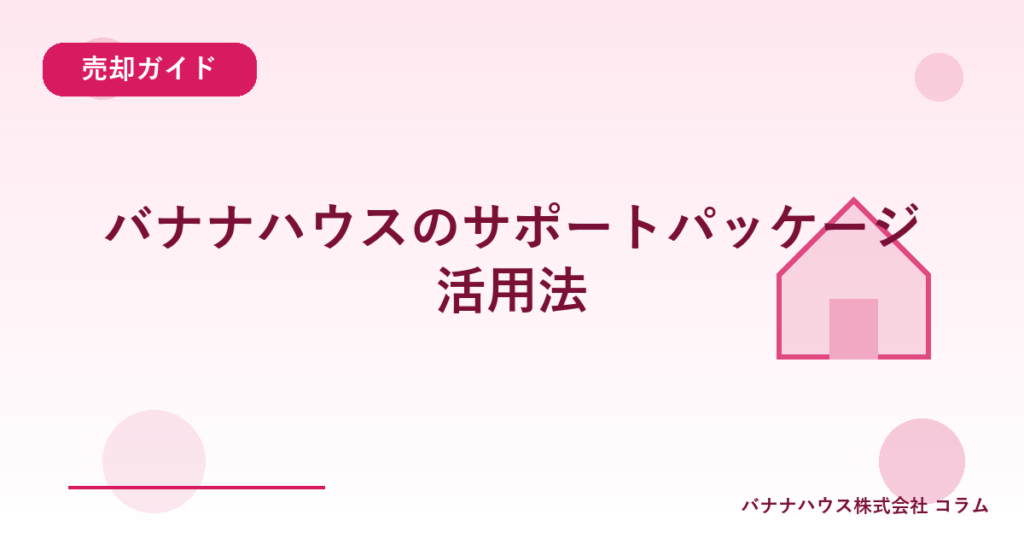 バナナハウスのサポートパッケージ活用法