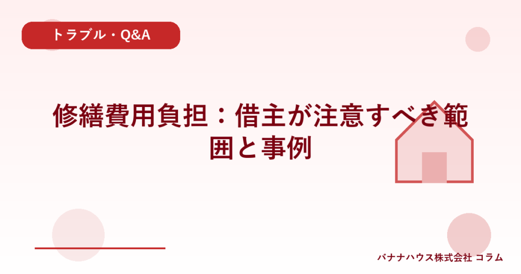 修繕費用負担：借主が注意すべき範囲と事例