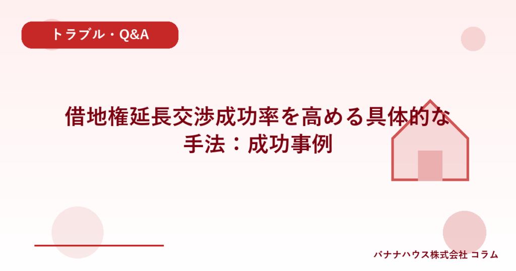 借地権延長交渉成功率を高める具体的な手法：成功事例